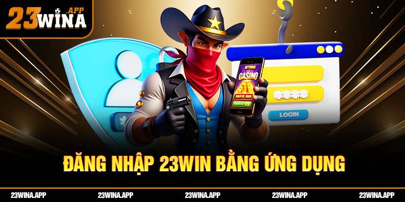 Đăng nhập 23WIN bằng ứng dụng – Tiện lợi mọi lúc mọi nơi