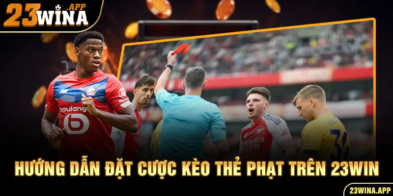 Hướng dẫn đặt cược kèo thẻ phạt trên 23WIN