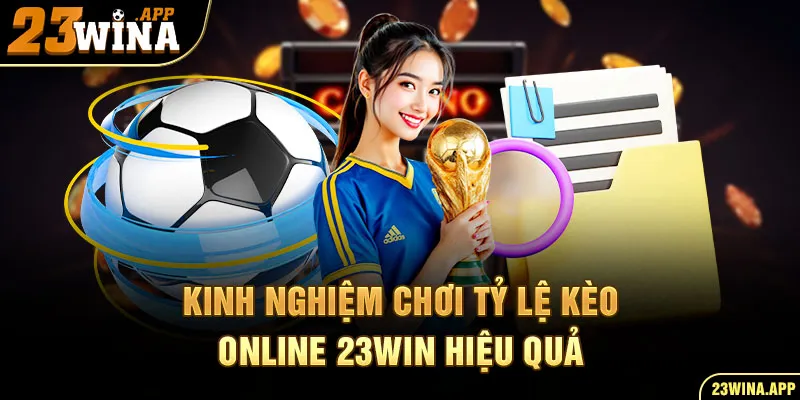 Kinh nghiệm chơi tỷ lệ kèo online tại 23WIN hiệu quả