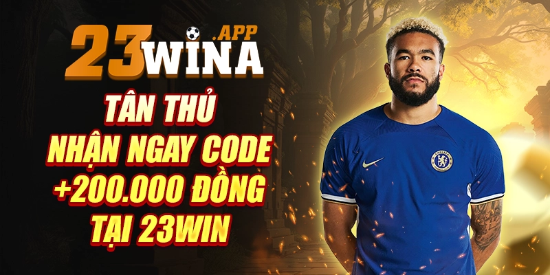 Tân thủ tại 23WIN nhận ngay code +200.000 đồng
