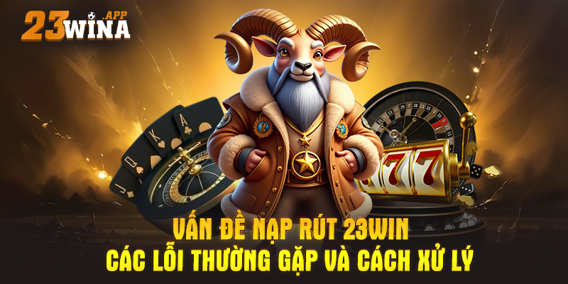 Vấn đề nạp rút – Các lỗi thường gặp và cách xử lý