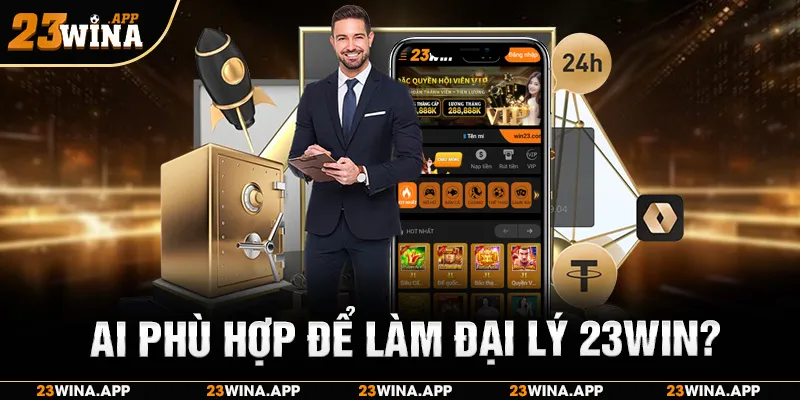 Ai phù hợp để làm đại lý 23WIN?