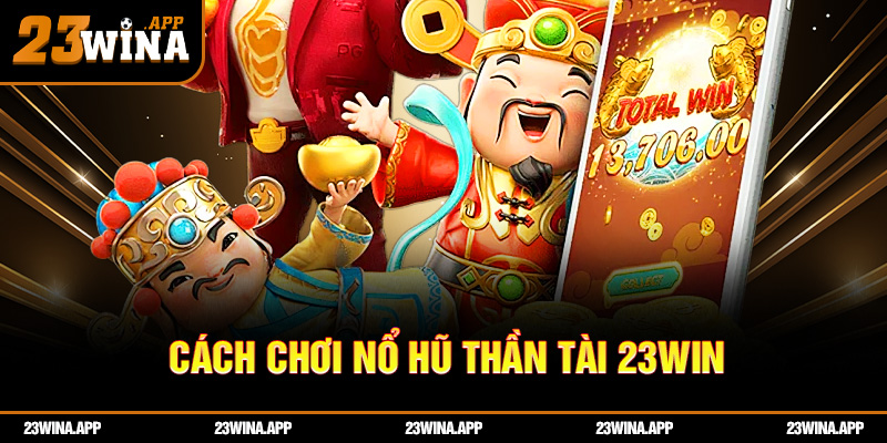 Cách chơi nổ hũ thần tài 23WIN đơn giản cho người mới