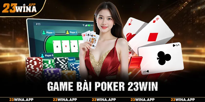 Game Bài Poker 23WIN: Đỉnh Cao Trí Tuệ, Thưởng Cực Khủng