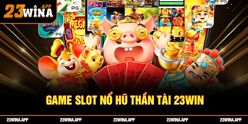 Game slot nổ hũ thần tài 23WIN có gì đặc biệt?