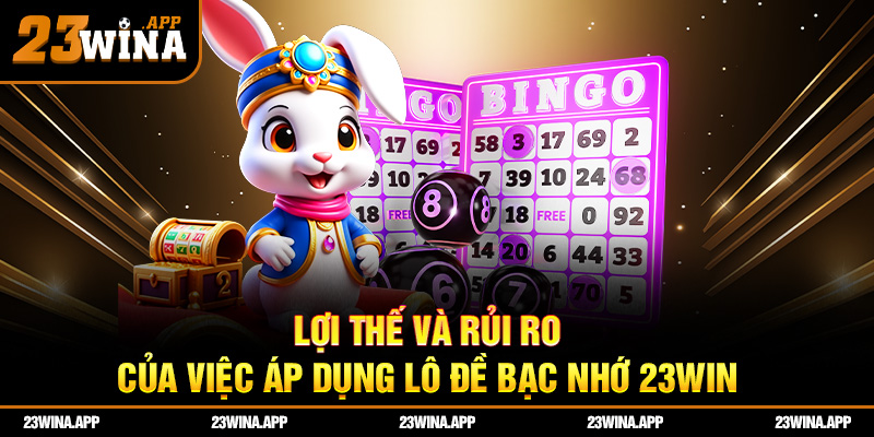 Lợi thế và rủi ro của việc áp dụng lô đề bạc nhớ 23WIN