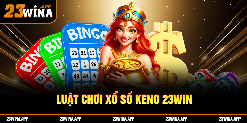 Luật chơi xổ số keno 23win: dễ học, dễ trúng