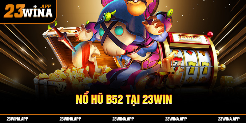 Nổ Hũ B52 Tại 23WIN