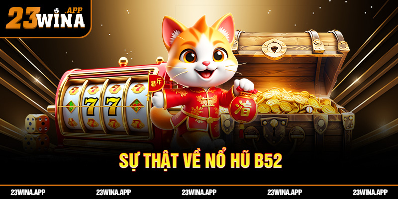 Sự thật về nổ hũ B52 23WIN khiến ai cũng phải bất ngờ