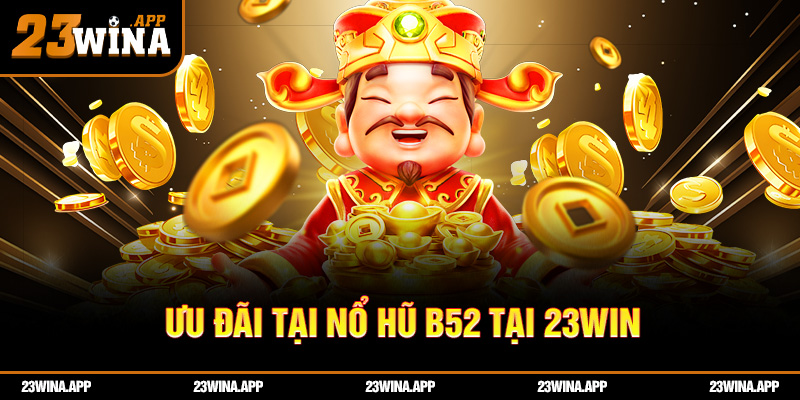 Đừng bỏ lỡ những ưu đãi “hết hồn” tại nổ hũ B52 23WIN