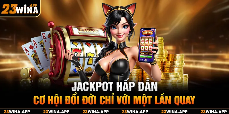 Jackpot hấp dẫn, cơ hội đổi đời chỉ với một lần quay
